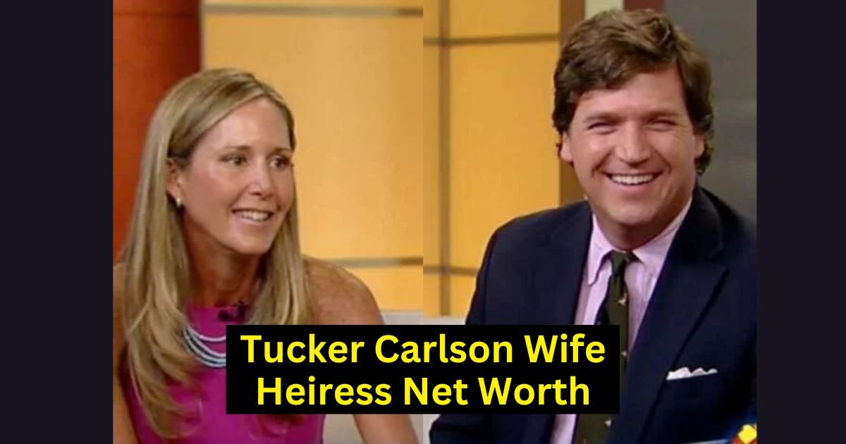 Tucker Carlson Wife Heiress Net Worth